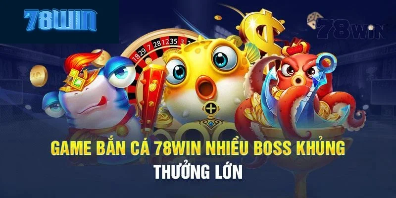 Lý do khiến cược thủ nên lựa chọn chơi game bắn cá 78win