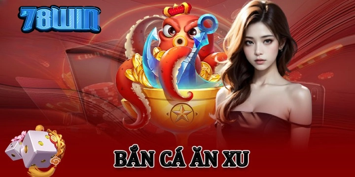 Bắn Cá Ăn Xu 78win
