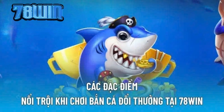 Bắn Cá Đổi Thưởng 78WIN