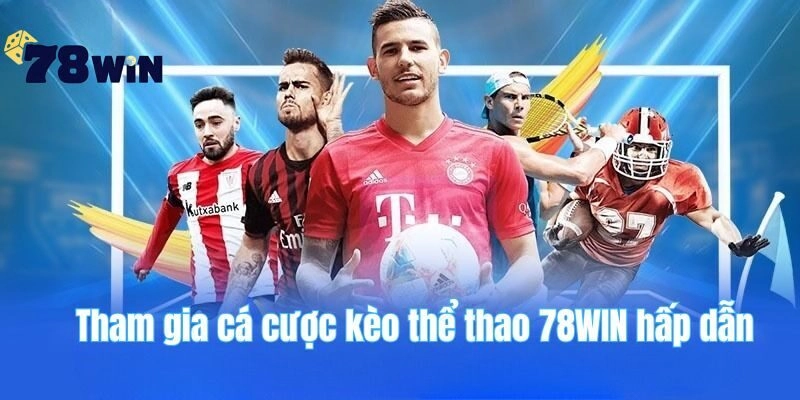 Tham gia kèo cá cược thể thao 78WIN hấp dẫn